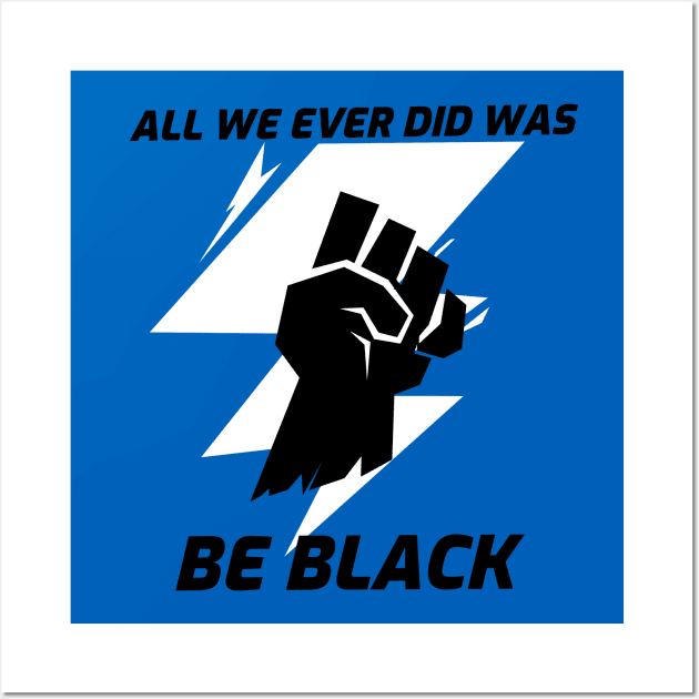 All we ever did was be black Wall Art by Darth Noob